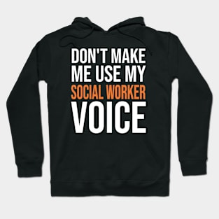 Don't Make Me Use My Social Worker Voice, Humor Social Worker Sayings Hoodie